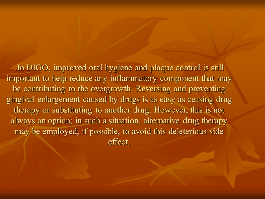 .In DIGO, improved oral hygiene and plaque control is still important to help reduce